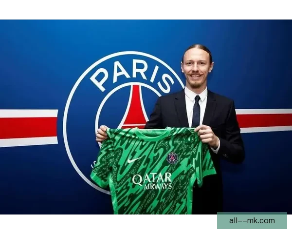 巴黎圣日耳曼官宣签下俄罗斯门将强化防线新赛季门神之争正式开启